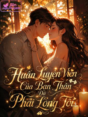 Huấn Luyện Viên Của Bạn Thân Đã Phải Lòng Tôi